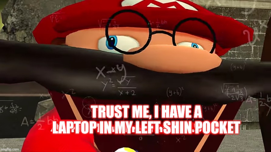 Trust me I have 15 IQ | TRUST ME, I HAVE A LAPTOP IN MY LEFT SHIN POCKET | image tagged in trust me i have 15 iq | made w/ Imgflip meme maker