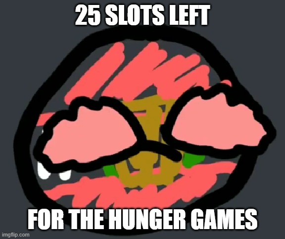 25 SLOTS LEFT; FOR THE HUNGER GAMES | image tagged in pain | made w/ Imgflip meme maker