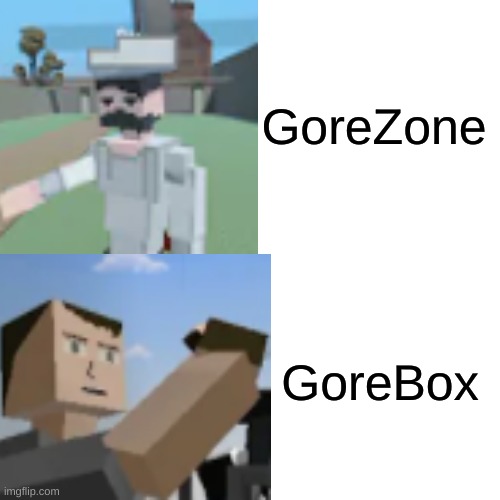 gorebox is better than gorezone | GoreZone; GoreBox | image tagged in gorebox | made w/ Imgflip meme maker