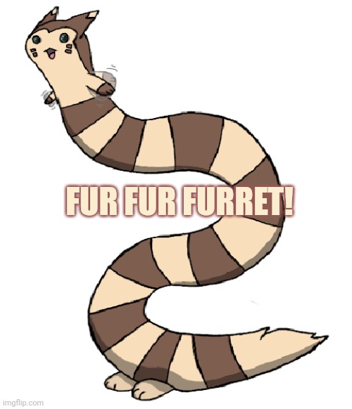 Long Furret | FUR FUR FURRET! | image tagged in long furret | made w/ Imgflip meme maker