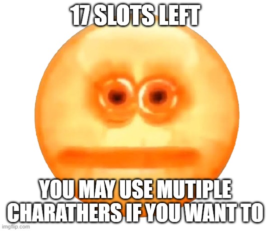 The j | 17 SLOTS LEFT; YOU MAY USE MUTIPLE CHARATHERS IF YOU WANT TO | made w/ Imgflip meme maker