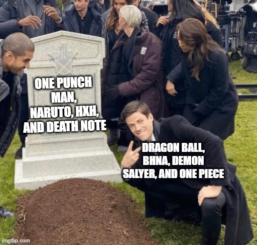 It's a good day to be not dead | ONE PUNCH MAN, NARUTO, HXH, AND DEATH NOTE; DRAGON BALL, BHNA, DEMON SALYER, AND ONE PIECE | image tagged in grant gustin over grave | made w/ Imgflip meme maker