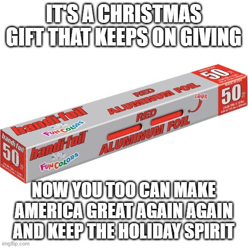 IT'S A CHRISTMAS GIFT THAT KEEPS ON GIVING NOW YOU TOO CAN MAKE AMERICA GREAT AGAIN AGAIN AND KEEP THE HOLIDAY SPIRIT | made w/ Imgflip meme maker
