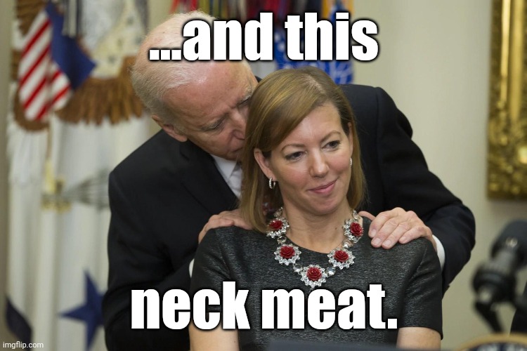 biden sniff | ...and this neck meat. | image tagged in biden sniff | made w/ Imgflip meme maker