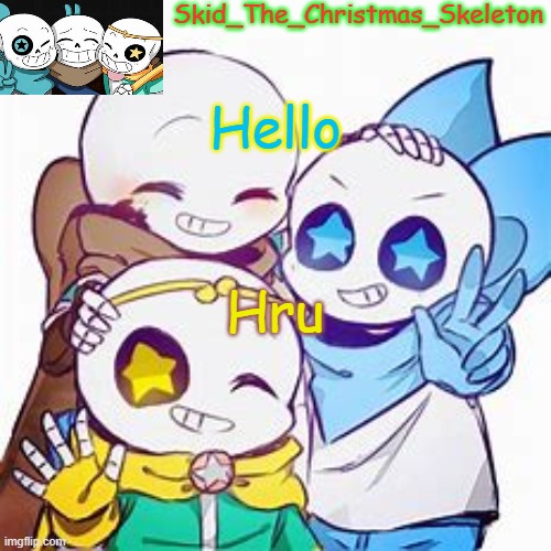 New temp | Hello; Hru | image tagged in skid's star sans temp | made w/ Imgflip meme maker