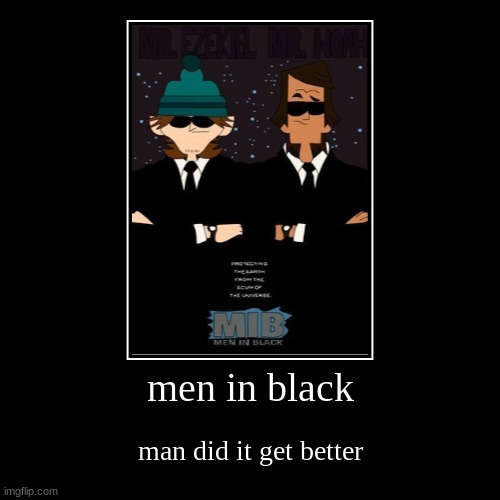 image tagged in funny,demotivationals,men in black,men in black meme,noah,total drama | made w/ Imgflip demotivational maker