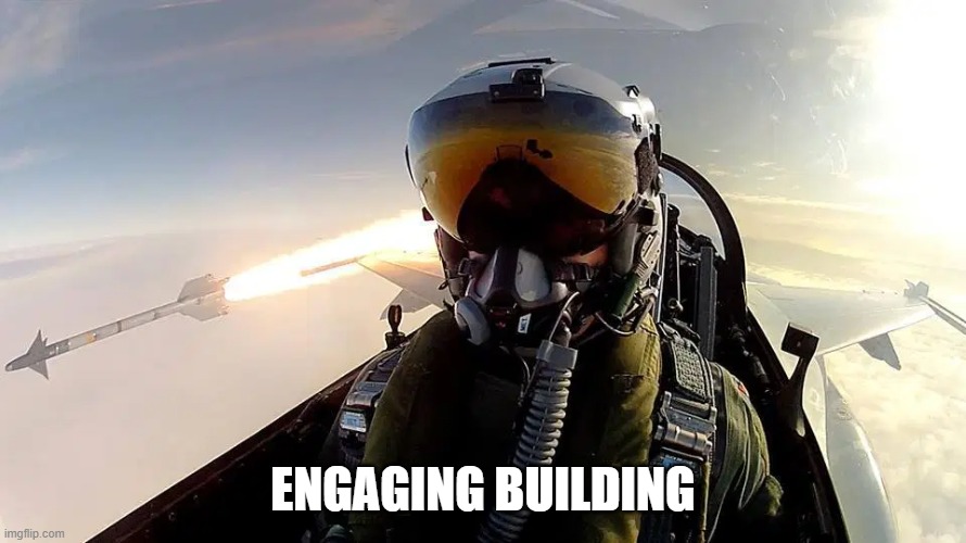Fighter pilot missile | ENGAGING BUILDING | image tagged in fighter pilot missile | made w/ Imgflip meme maker