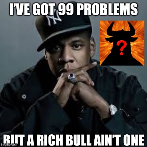 jayz | I’VE GOT 99 PROBLEMS; BUT A RICH BULL AIN’T ONE | image tagged in jayz | made w/ Imgflip meme maker