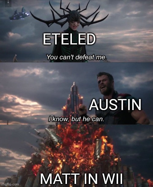 LMAO | ETELED; AUSTIN; MATT IN WII | image tagged in you can't defeat me,wii deleted you,memes,wii | made w/ Imgflip meme maker
