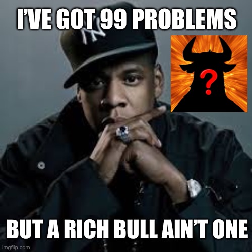 Rich Bull Club | I’VE GOT 99 PROBLEMS; BUT A RICH BULL AIN’T ONE | image tagged in jayz,wolf of wall street | made w/ Imgflip meme maker