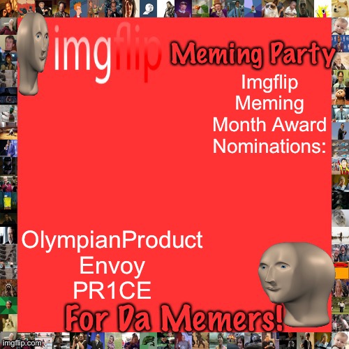 This is the first time Captain_Scar hasn’t been nominated. Note: Envoy has been replaced with Sloth | Imgflip Meming Month Award Nominations:; OlympianProduct
Envoy
PR1CE | image tagged in imgflip meming party announcement | made w/ Imgflip meme maker