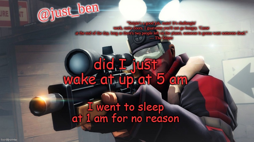 4 hours of sleep | did I just wake at up at 5 am; I went to sleep at 1 am for no reason | image tagged in ben's tf2 template | made w/ Imgflip meme maker