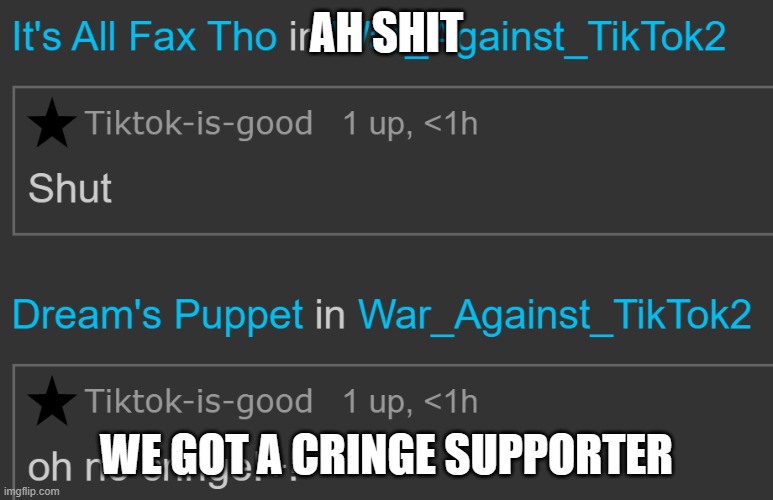 SHIET | AH SHIT; WE GOT A CRINGE SUPPORTER | made w/ Imgflip meme maker