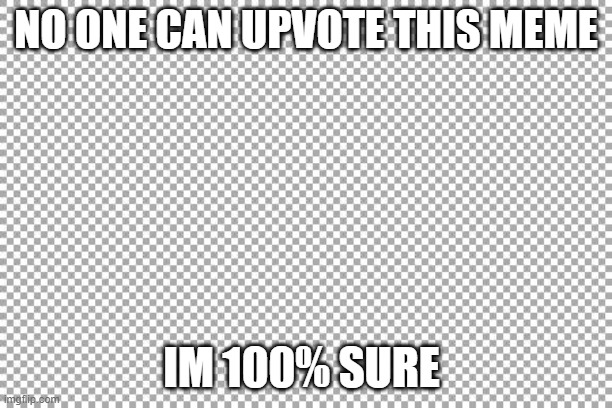 you cant upvote this meme | NO ONE CAN UPVOTE THIS MEME; IM 100% SURE | image tagged in unfunny,anti meme,anti upvotes | made w/ Imgflip meme maker