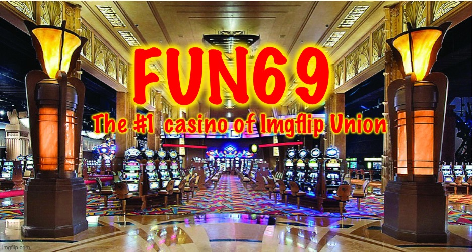 Visit our cities and you will find a Fun69 casino in all our European/American cities from Meme Man City to Anglowest. | FUN69; The #1 casino of Imgflip Union | image tagged in casino | made w/ Imgflip meme maker