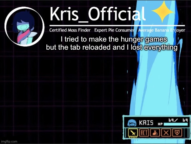 Kris_official Announcement temp 2 (Thanks Memegamer3_Animated) | I tried to make the hunger games but the tab reloaded and I lost everything | image tagged in kris_official announcement temp 2 thanks memegamer3_animated | made w/ Imgflip meme maker