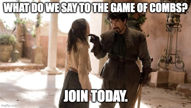 What Do We Say To | WHAT DO WE SAY TO THE GAME OF COMBS? JOIN TODAY. | image tagged in what do we say to | made w/ Imgflip meme maker