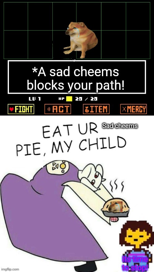 Toriel Makes Pies | *A sad cheems blocks your path! Its time to stop! Sad cheems | image tagged in toriel makes pies | made w/ Imgflip meme maker