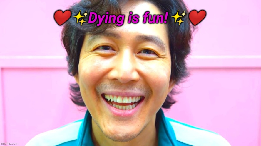 ❤️✨Dying is fun!✨❤️ | made w/ Imgflip meme maker