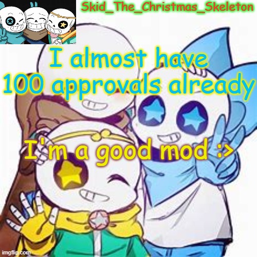 H o p e n o m o d r e s e t s h a p p e n - | I almost have 100 approvals already; I'm a good mod :> | image tagged in skid's star sans temp | made w/ Imgflip meme maker