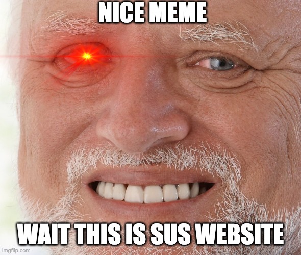 NICE MEME WAIT THIS IS SUS WEBSITE | image tagged in hide the pain harold | made w/ Imgflip meme maker
