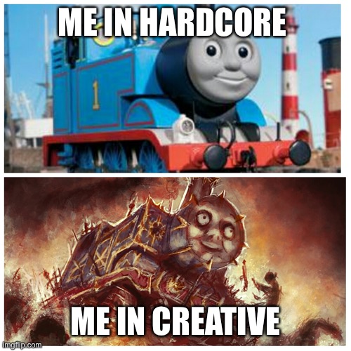 Minecraft | ME IN HARDCORE; ME IN CREATIVE | image tagged in thomas the creepy tank engine | made w/ Imgflip meme maker