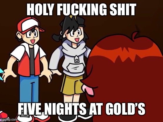 There is something disturbing about Gold and Red staring at your soul with their soulless smile | HOLY FUCKING SHIT; FIVE NIGHTS AT GOLD’S | made w/ Imgflip meme maker