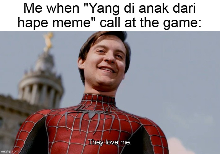When you realize something in Indonesian word | Me when "Yang di anak dari hape meme" call at the game: | image tagged in they love me,memes | made w/ Imgflip meme maker