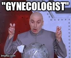 Dr Evil Laser Meme | "GYNECOLOGIST" | image tagged in memes,dr evil laser,AdviceAnimals | made w/ Imgflip meme maker