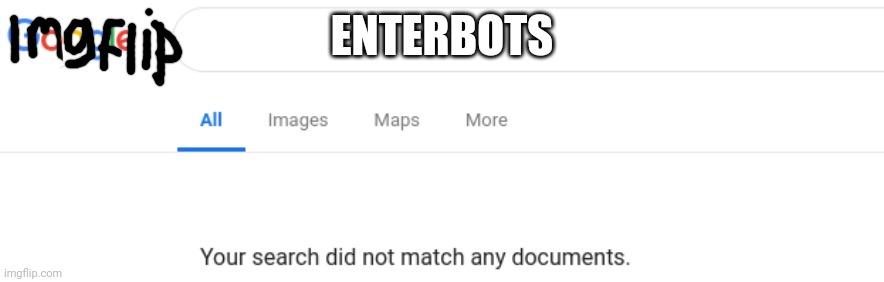 I Was Not Expecting That When I Discoverd Memes About Them | ENTERBOTS | image tagged in google no results | made w/ Imgflip meme maker