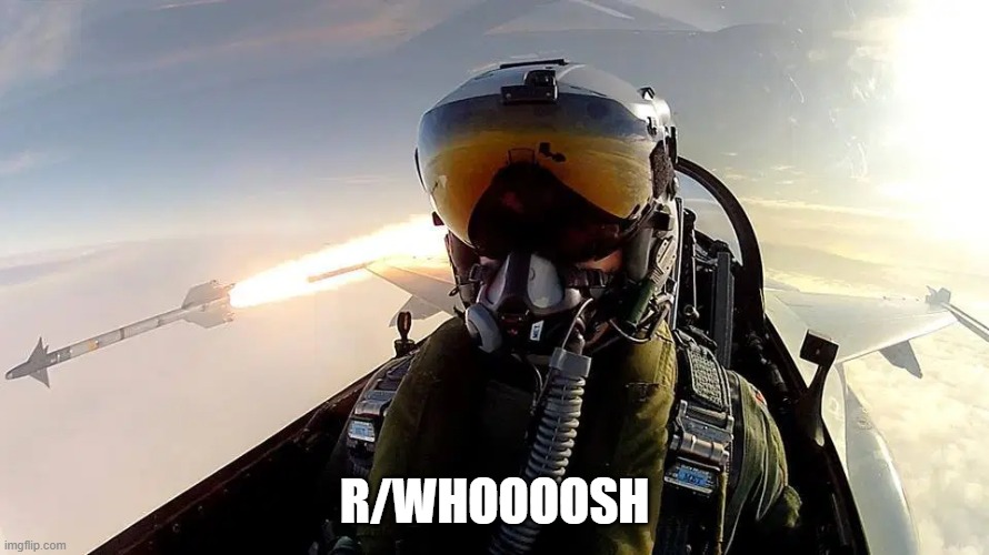 missile go whoooosh | R/WHOOOOSH | image tagged in fighter pilot missile | made w/ Imgflip meme maker