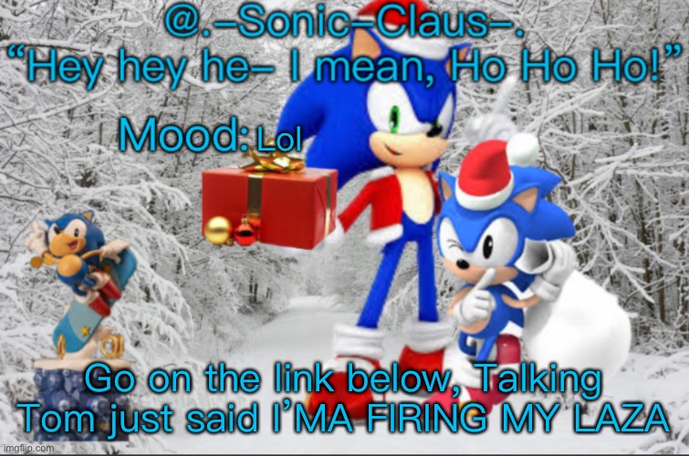  Lol; Go on the link below, Talking Tom just said I’MA FIRING MY LAZA | image tagged in -sonic-claus- s announcement template v1 | made w/ Imgflip meme maker