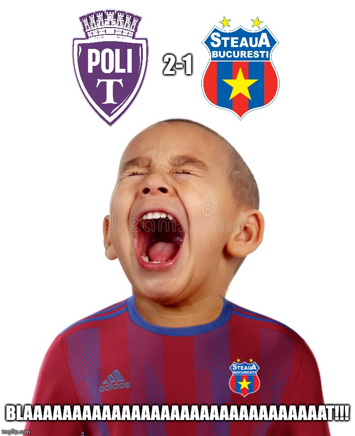 Poli Timisoara 2-1 Steaua | 2-1; BLAAAAAAAAAAAAAAAAAAAAAAAAAAAAAAAT!!! | image tagged in poli timisoara,steaua,liga 2,fotbal,funny,memes | made w/ Imgflip meme maker