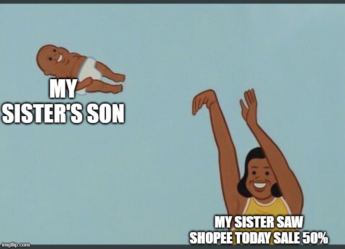 baby yeet | MY SISTER'S SON; MY SISTER SAW SHOPEE TODAY SALE 50% | image tagged in baby yeet | made w/ Imgflip meme maker