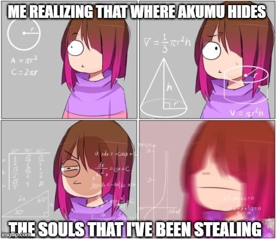 this is true | ME REALIZING THAT WHERE AKUMU HIDES; THE SOULS THAT I'VE BEEN STEALING | image tagged in betty noire thinking,glitchtale,bete noire,soulshatters roblox | made w/ Imgflip meme maker