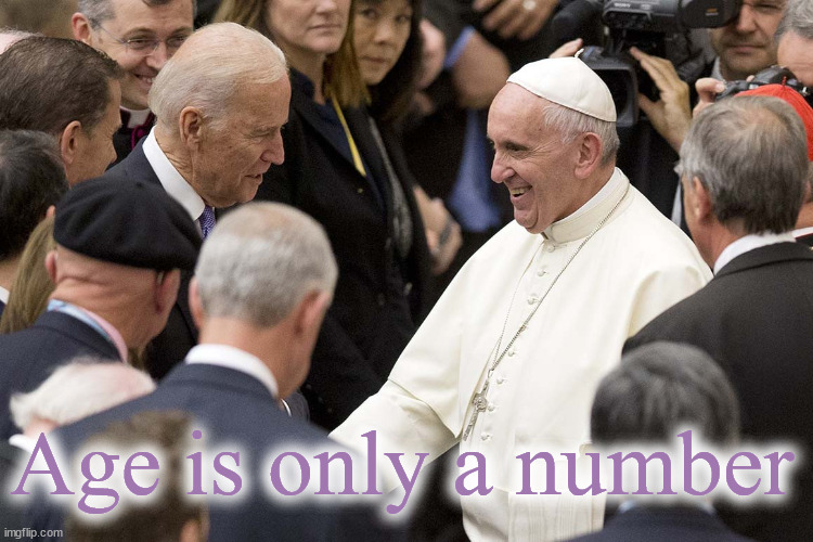Joe Biden Pope Francis Catholic | Age is only a number | image tagged in joe biden pope francis catholic | made w/ Imgflip meme maker