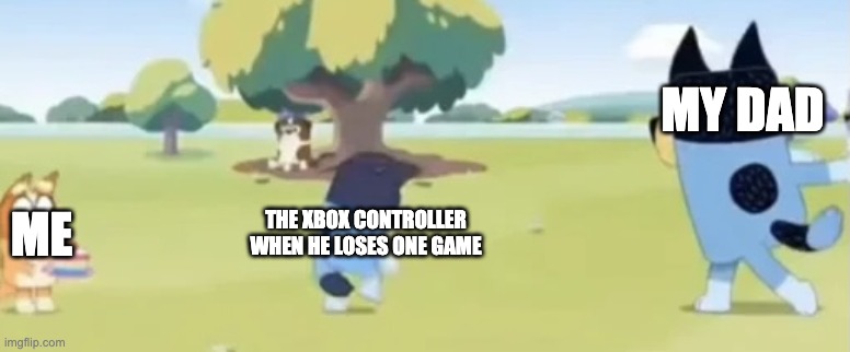 yeet |  MY DAD; THE XBOX CONTROLLER WHEN HE LOSES ONE GAME; ME | image tagged in bandit throwing bluey | made w/ Imgflip meme maker