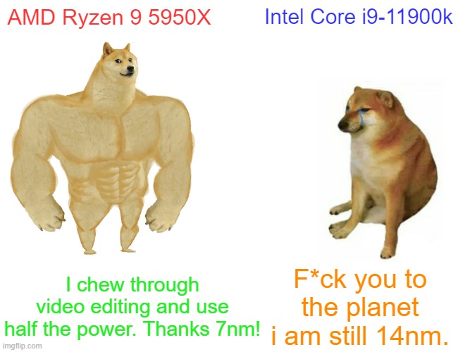 Intel mock mock |  AMD Ryzen 9 5950X; Intel Core i9-11900k; I chew through video editing and use half the power. Thanks 7nm! F*ck you to the planet i am still 14nm. | image tagged in memes,buff doge vs cheems | made w/ Imgflip meme maker