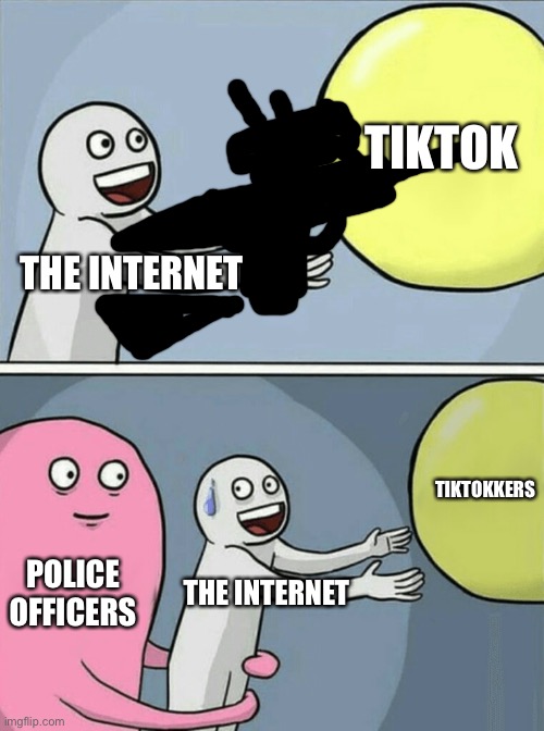 internet vs tiktokkers | TIKTOK; THE INTERNET; TIKTOKKERS; POLICE OFFICERS; THE INTERNET | image tagged in memes,running away balloon | made w/ Imgflip meme maker