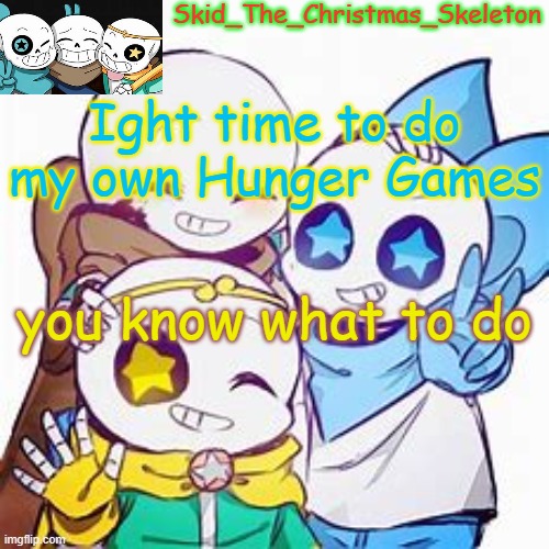 Chaos | Ight time to do my own Hunger Games; you know what to do | image tagged in skid's star sans temp | made w/ Imgflip meme maker