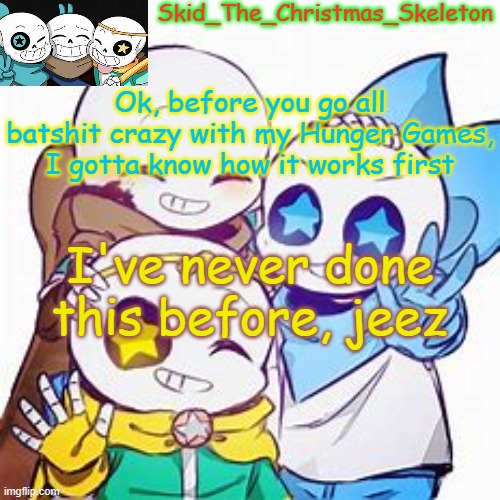 Like Custom Icons and genders | Ok, before you go all batshit crazy with my Hunger Games, I gotta know how it works first; I've never done this before, jeez | image tagged in skid's star sans temp | made w/ Imgflip meme maker