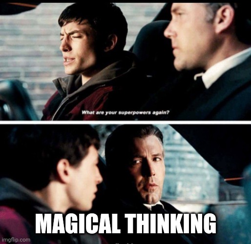 What are your superpowers again? | MAGICAL THINKING | image tagged in what are your superpowers again | made w/ Imgflip meme maker