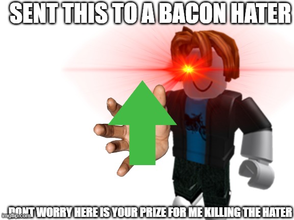 thank  you for me killing the slenders <3 | SENT THIS TO A BACON HATER; DONT WORRY HERE IS YOUR PRIZE FOR ME KILLING THE HATER | image tagged in bacon,upvotes | made w/ Imgflip meme maker