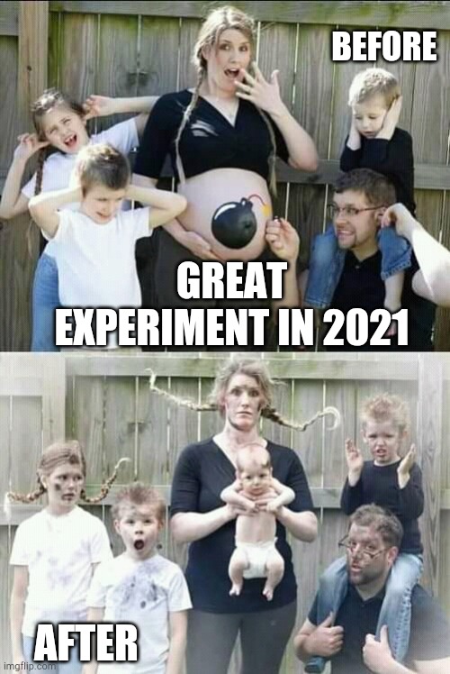 Just for fun | BEFORE; GREAT EXPERIMENT IN 2021; AFTER | image tagged in experiment | made w/ Imgflip meme maker
