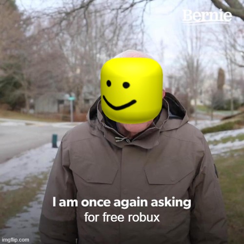 roblox noobs | for free robux | image tagged in memes,bernie i am once again asking for your support | made w/ Imgflip meme maker