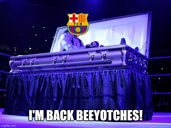 Vila-real 1-3 Barcelona | I'M BACK BEEYOTCHES! | image tagged in undertaker coffin,villarreal,barcelona,laliga,futbol,memes | made w/ Imgflip meme maker