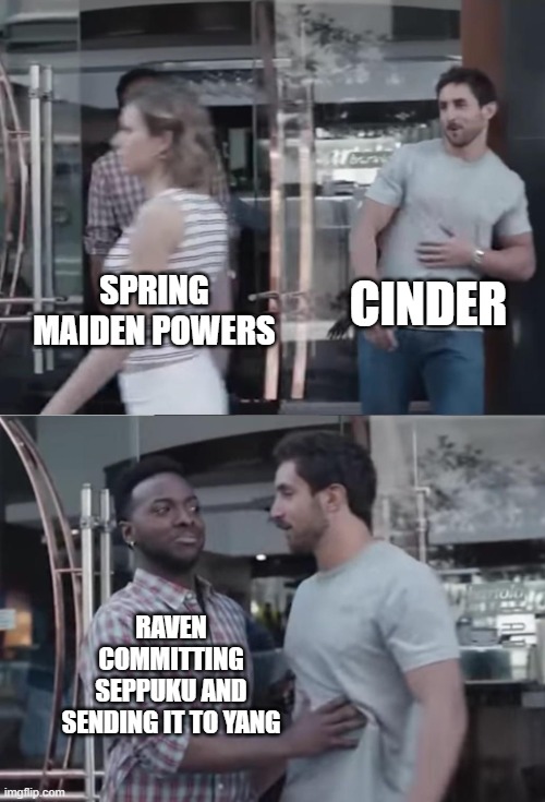 Bro, Not Cool. | CINDER; SPRING MAIDEN POWERS; RAVEN COMMITTING SEPPUKU AND SENDING IT TO YANG | image tagged in bro not cool,rwby | made w/ Imgflip meme maker