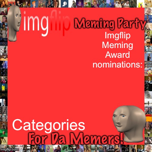Imgflip Meming Party Announcement | Imgflip Meming Award nominations:; Categories | image tagged in imgflip meming party announcement | made w/ Imgflip meme maker