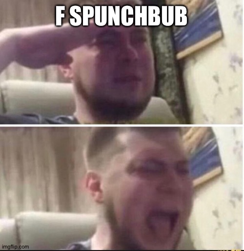 Crying salute | F SPUNCHBUB | image tagged in crying salute | made w/ Imgflip meme maker