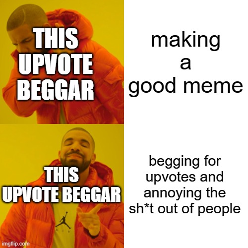 Drake Hotline Bling Meme | making a good meme begging for upvotes and annoying the sh*t out of people THIS UPVOTE BEGGAR THIS UPVOTE BEGGAR | image tagged in memes,drake hotline bling | made w/ Imgflip meme maker